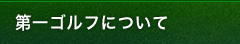 第一ゴルフについて